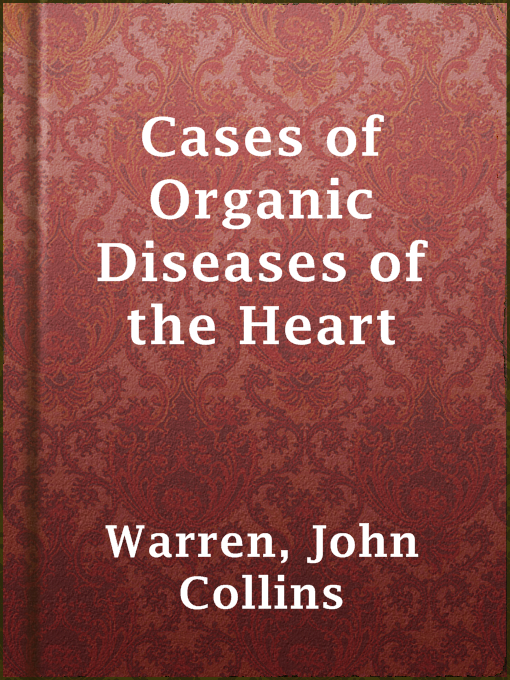 Title details for Cases of Organic Diseases of the Heart by John Collins Warren - Available